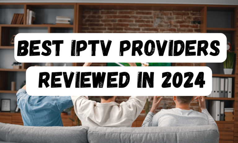 Best IPTV Providers Reviewed IN 2024